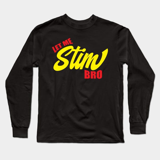 Let Me Stim Bro Long Sleeve T-Shirt by Gimmickbydesign